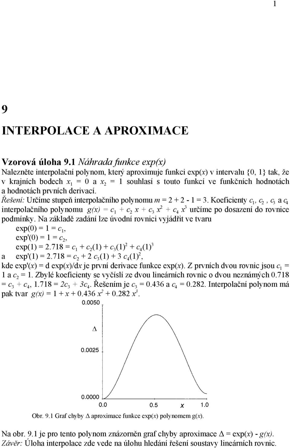 hodnotách prvních derivací. Řešení: Určíme stupeň interpolačního polynomu m = + - 1 = 3.