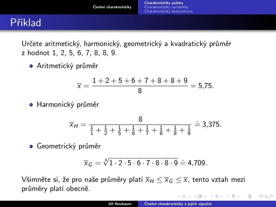 Aritmetický průměr Harmonický průměr x = 1 + 2 + 5 + 6 + 7 + 8 + 8 + 9 8 x H = Geometrický průměr