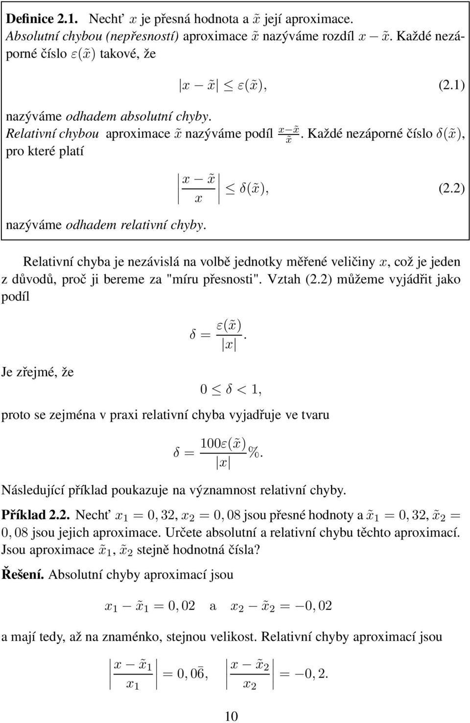 Relativní chyba je nezávislá na volbě jednotky měřené veličiny x, což je jeden z důvodů, proč ji bereme za "míru přesnosti". Vztah (2.2) můžeme vyjádřit jako podíl Je zřejmé, že δ = ε( x) x.