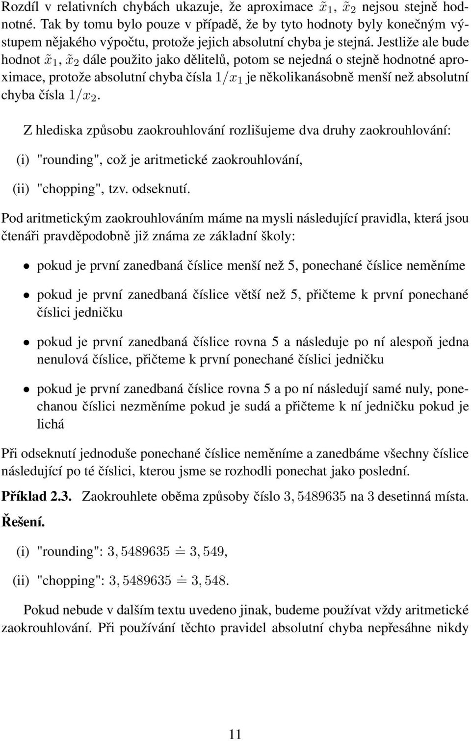 Jestliže ale bude hodnot x 1, x 2 dále použito jako dělitelů, potom se nejedná o stejně hodnotné aproximace, protože absolutní chyba čísla 1/x 1 je několikanásobně menší než absolutní chyba čísla 1/x