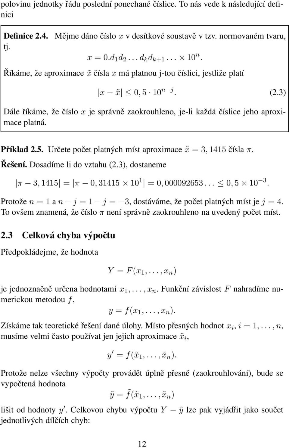 Příklad 2.5. Určete počet platných míst aproximace x = 3, 1415 čísla π. Řešení. Dosadíme li do vztahu (2.3), dostaneme π 3,1415 = π 0,31415 10 1 = 0,000092653... 0,5 10 3.