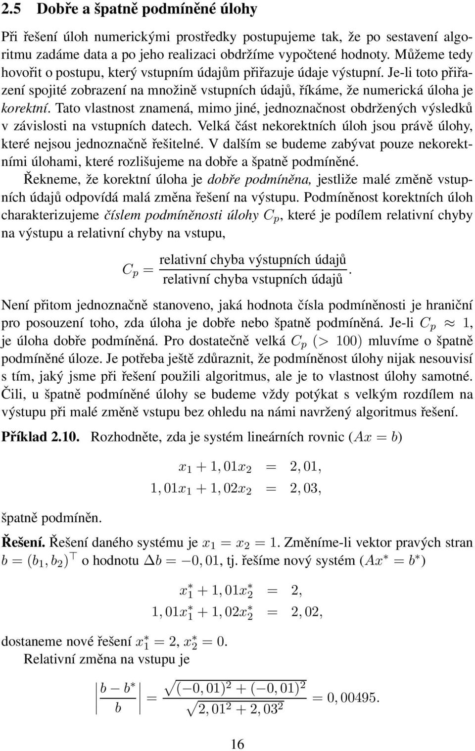 Tato vlastnost znamená, mimo jiné, jednoznačnost obdržených výsledků v závislosti na vstupních datech. Velká část nekorektních úloh jsou právě úlohy, které nejsou jednoznačně řešitelné.