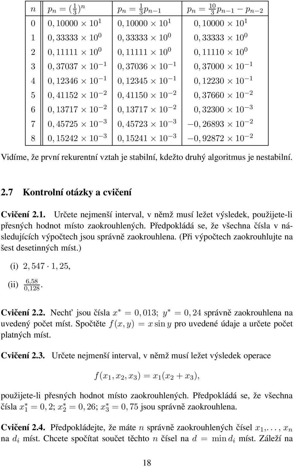 10 3 0,15241 10 3 0,92872 10 2 Vidíme, že první rekurentní vztah je stabilní, kdežto druhý algoritmus je nestabilní. 2.7 Kontrolní otázky a cvičení Cvičení 2.1. Určete nejmenší interval, v němž musí ležet výsledek, použijete-li přesných hodnot místo zaokrouhlených.