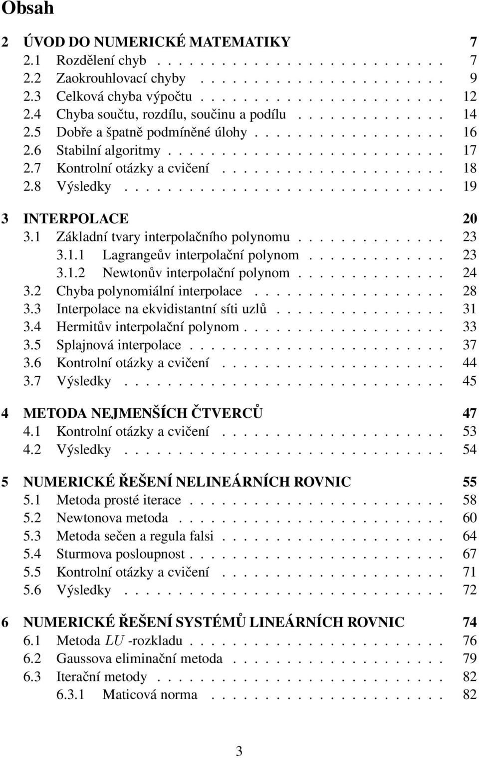 .................... 18 2.8 Výsledky.............................. 19 3 INTERPOLACE 20 3.1 Základní tvary interpolačního polynomu.............. 23 3.1.1 Lagrangeův interpolační polynom............. 23 3.1.2 Newtonův interpolační polynom.