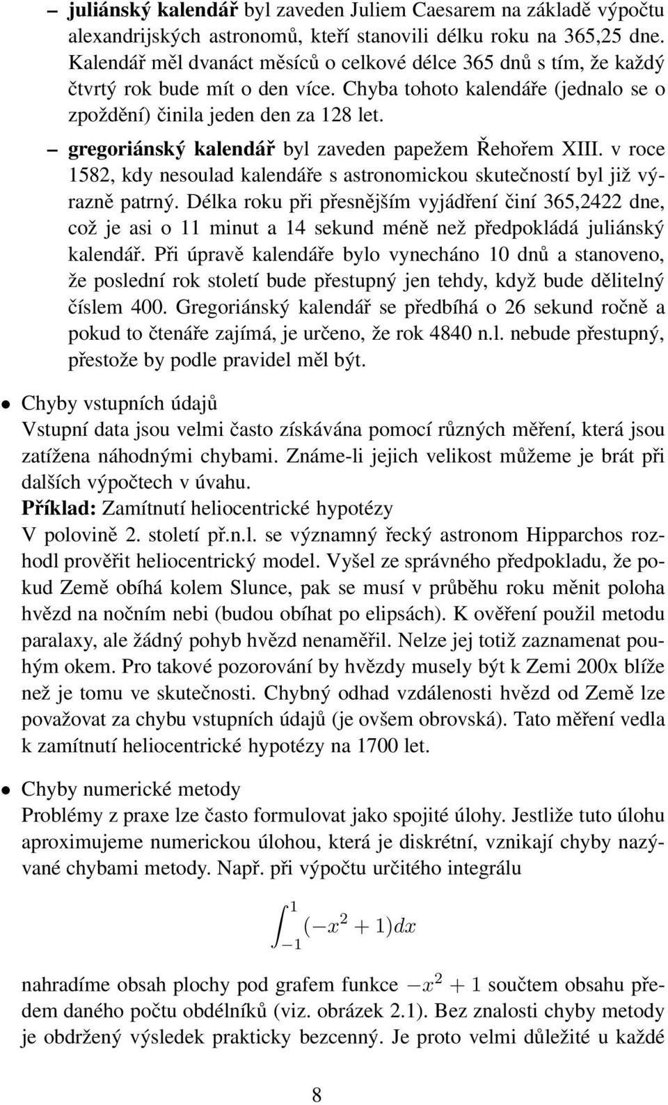 gregoriánský kalendář byl zaveden papežem Řehořem XIII. v roce 1582, kdy nesoulad kalendáře s astronomickou skutečností byl již výrazně patrný.