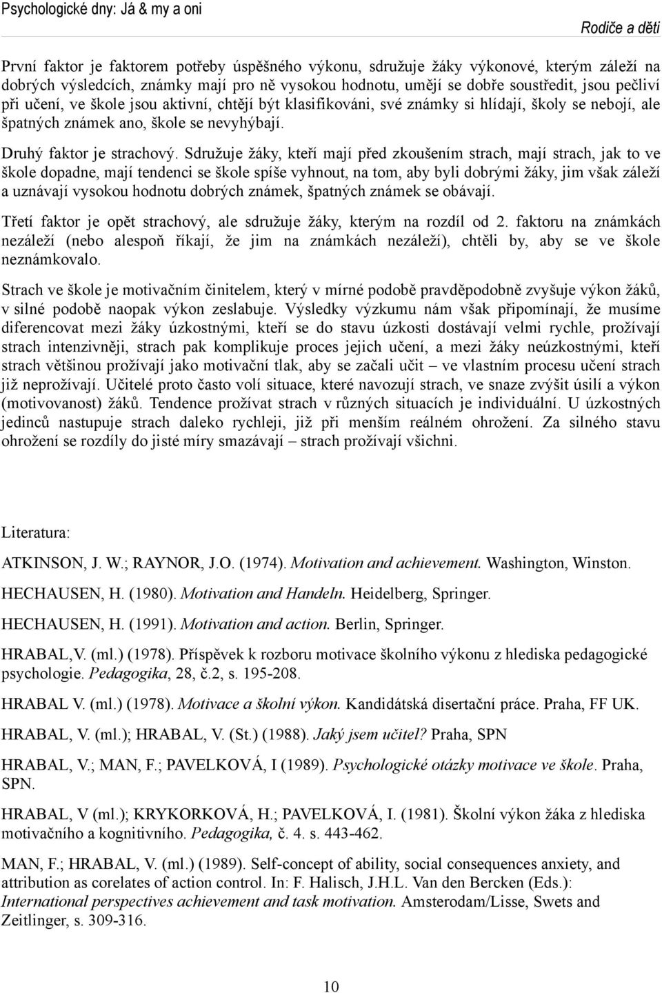 Sdružuje žáky, kteří mají před zkoušením strach, mají strach, jak to ve škole dopadne, mají tendenci se škole spíše vyhnout, na tom, aby byli dobrými žáky, jim však záleží a uznávají vysokou hodnotu