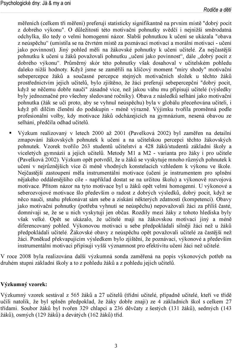 Slabší pohnutkou k učení se ukázala "obava z neúspěchu (umístila se na čtvrtém místě za poznávací motivací a morální motivací - učení jako povinnost).