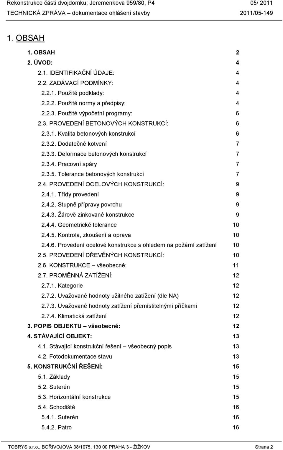 4.1. Třídy provedení 9 2.4.2. Stupně přípravy povrchu 9 2.4.3. Žárově zinkované konstrukce 9 2.4.4. Geometrické tolerance 10 2.4.5. Kontrola, zkoušení a oprava 10 2.4.6.