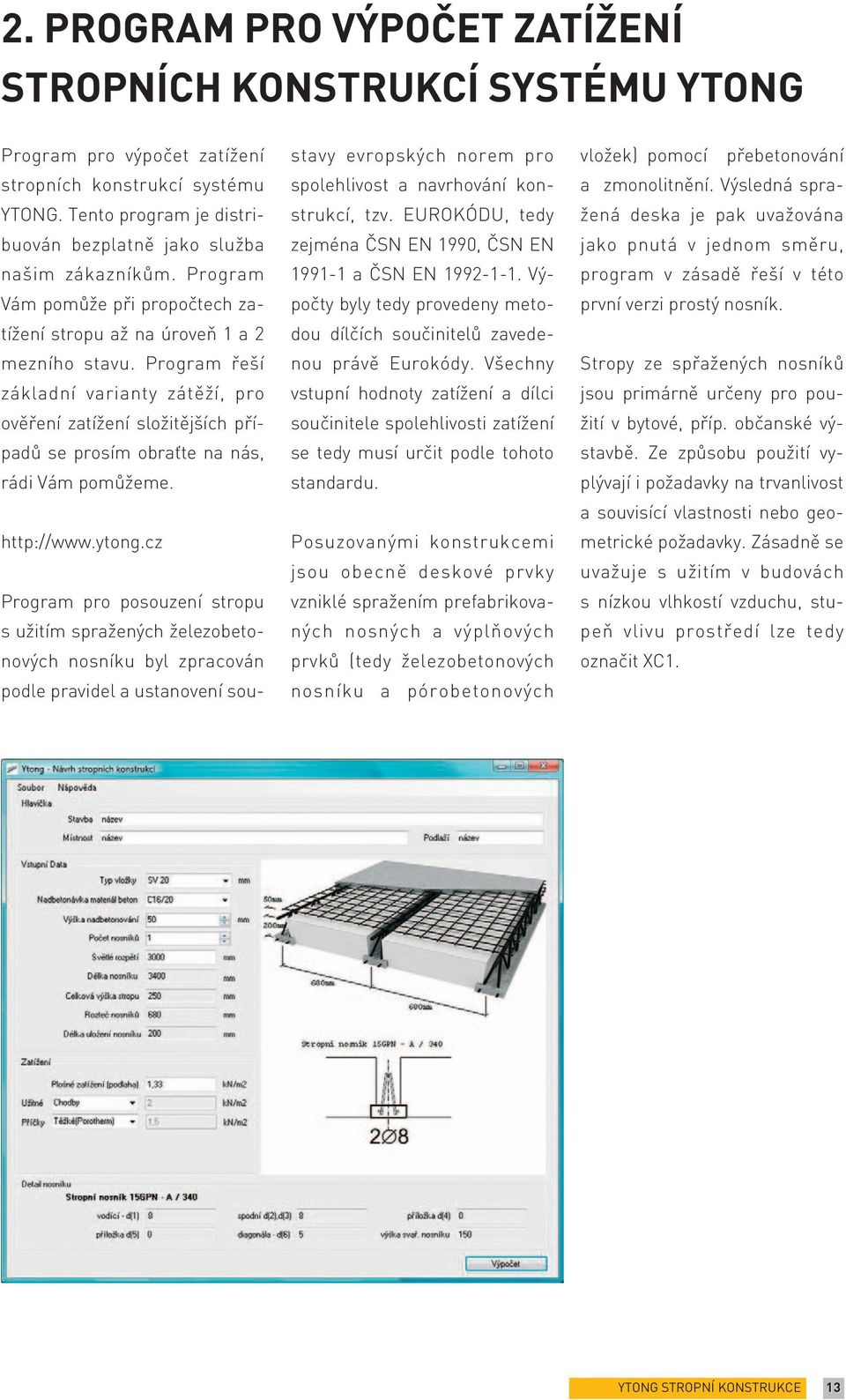 Program řeší základní varianty zátěží, pro ověření zatížení složitějších případů se prosím obraťte na nás, rádi Vám pomůžeme. http://www.ytong.