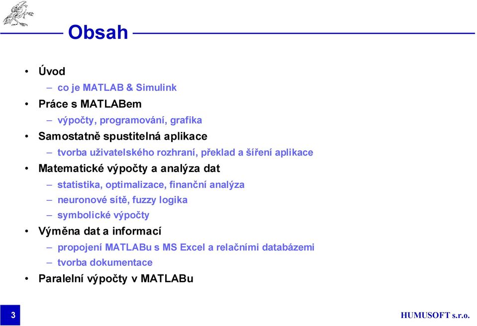 analýza dat statistika, optimalizace, finanční analýza neuronové sítě, fuzzy logika symbolické výpočty