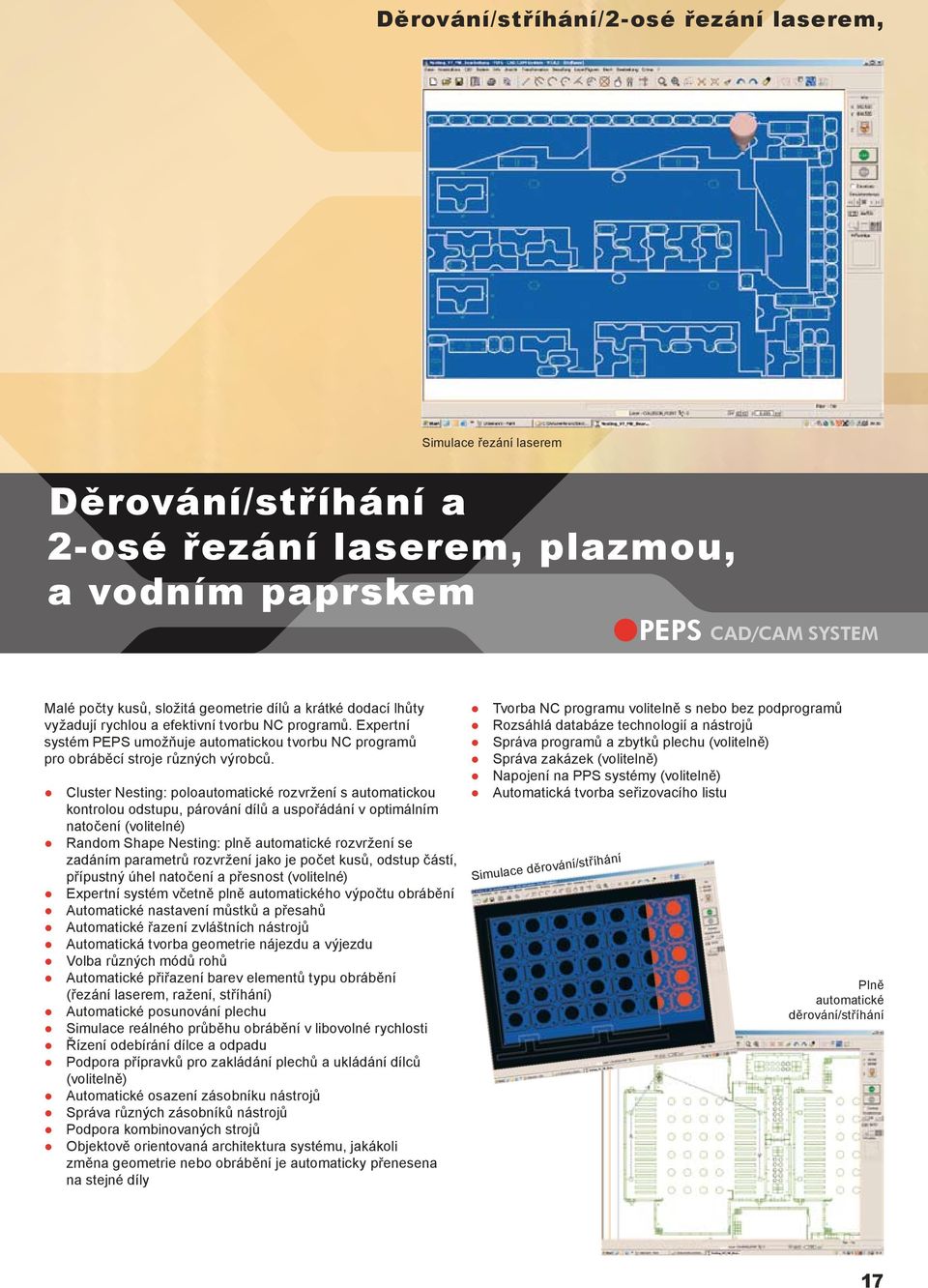 Cluster Nesting: poloautomatické rozvržení s automatickou kontrolou odstupu, párování dílů a uspořádání v optimálním natočení (volitelné) Random Shape Nesting: plně automatické rozvržení se zadáním