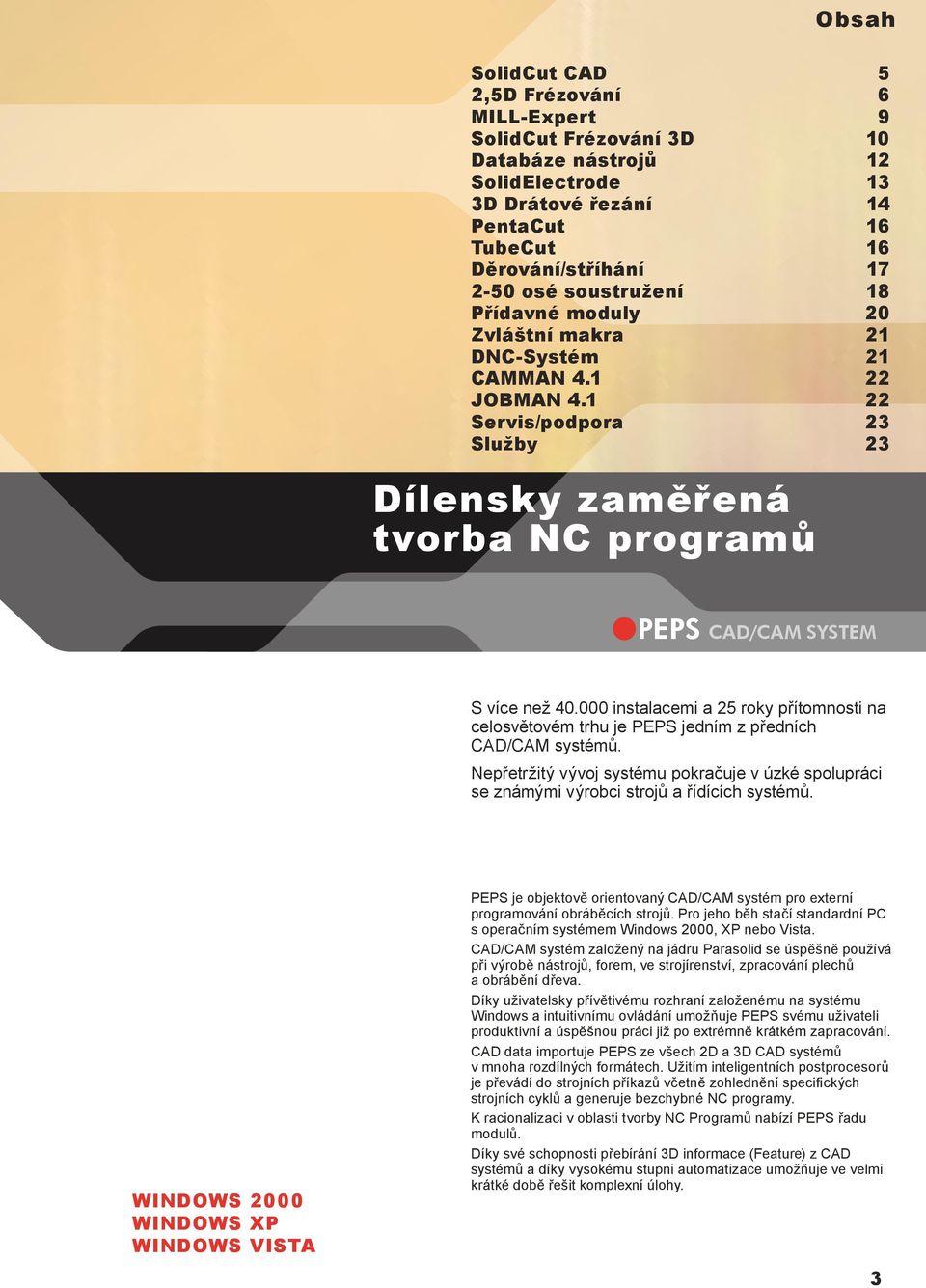 000 instalacemi a 25 roky přítomnosti na celosvětovém trhu je PEPS jedním z předních CAD/CAM systémů.