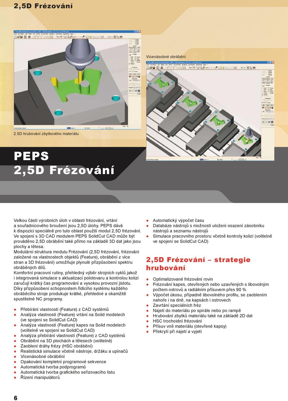 Ve spojení s 3D CAD modulem PEPS SolidCut CAD může být prováděno 2,5D obrábění také přímo na základě 3D dat jako jsou plochy a tělesa.