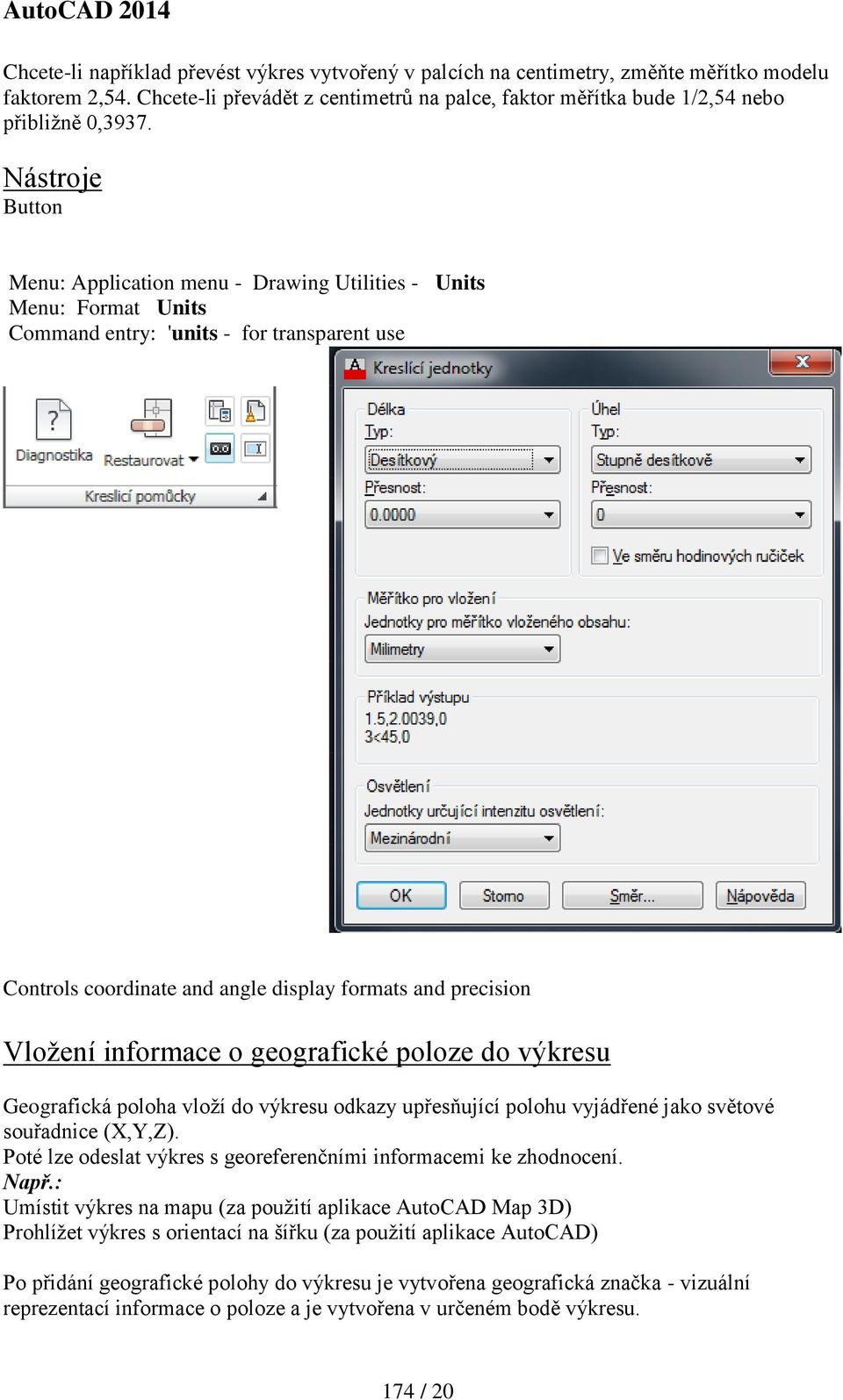 informace o geografické poloze do výkresu Geografická poloha vloží do výkresu odkazy upřesňující polohu vyjádřené jako světové souřadnice (X,Y,Z).