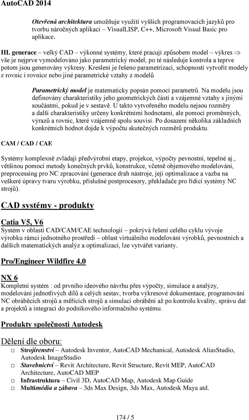 Kreslení je řešeno parametrizací, schopností vytvořit modely z rovnic i rovnice nebo jiné parametrické vztahy z modelů CAM / CAD / CAE Parametrický model je matematicky popsán pomocí parametrů.