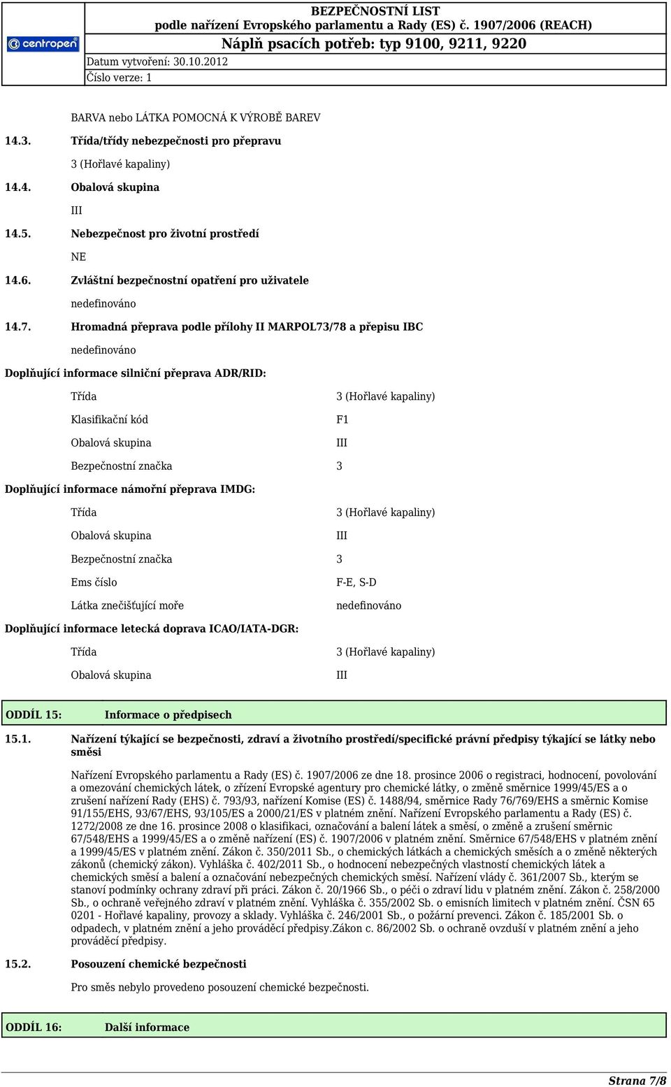 Hromadná přeprava podle přílohy II MARPOL73/78 a přepisu IBC Doplňující informace silniční přeprava ADR/RID: Třída Klasifikační kód Obalová skupina 3 (Hořlavé kapaliny) F1 III Bezpečnostní značka 3