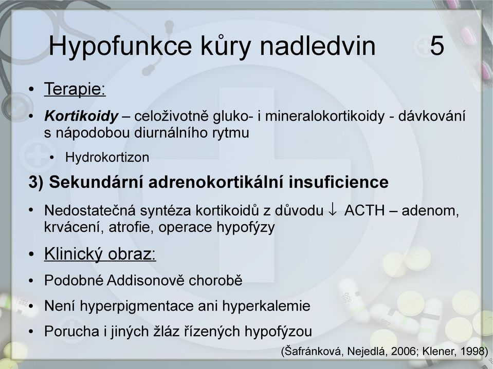 Nedostatečná syntéza kortikoidů z důvodu ACTH adenom, krvácení, atrofie, operace hypofýzy Klinický