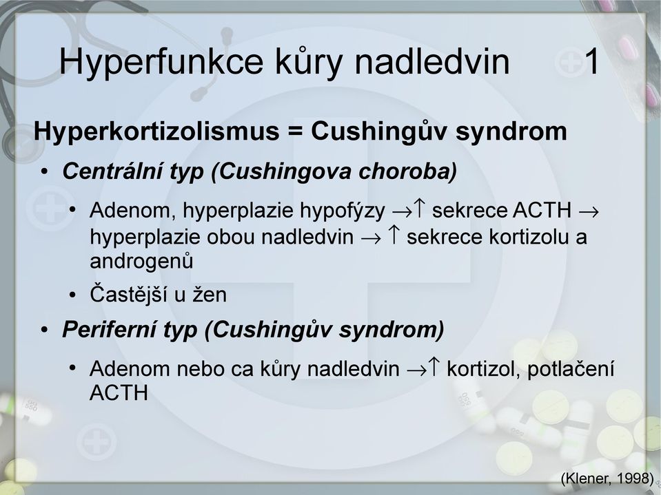 obou nadledvin sekrece kortizolu a androgenů Častější u žen Periferní typ