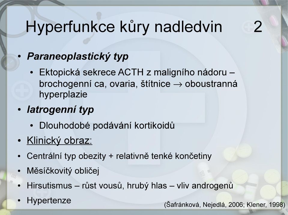 Dlouhodobé podávání kortikoidů Klinický obraz: Centrální typ obezity + relativně