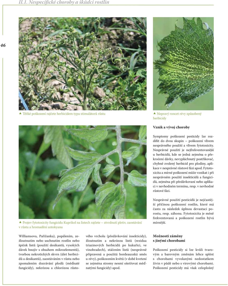 Nesprávné použití je nejfrekventovanější u herbicidů, kde se jedná zejména o překročení dávky, nevypláchnutý postřikovač, chybně zvolený herbicid pro plodiny, aplikace v nesprávné růstové fázi apod.