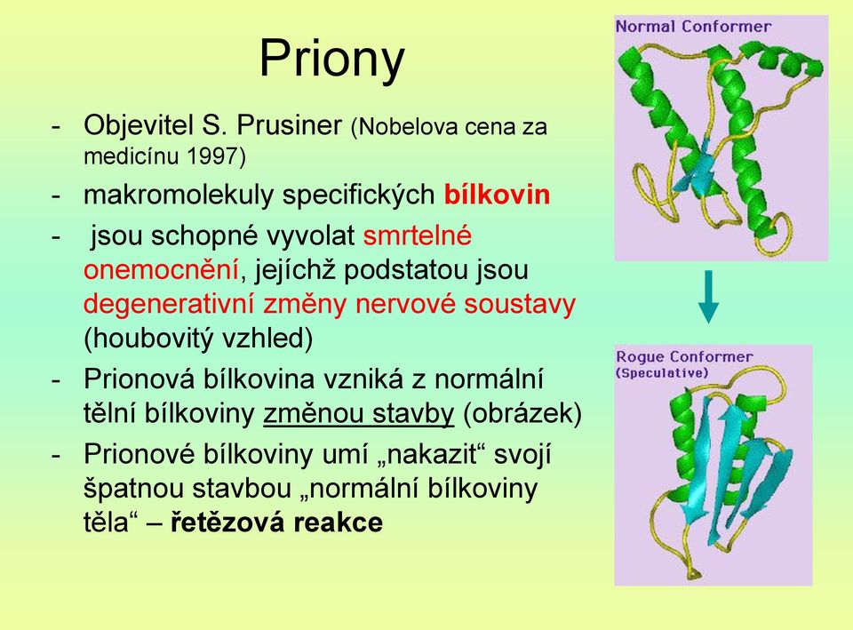 vyvolat smrtelné onemocnění, jejíchž podstatou jsou degenerativní změny nervové soustavy (houbovitý