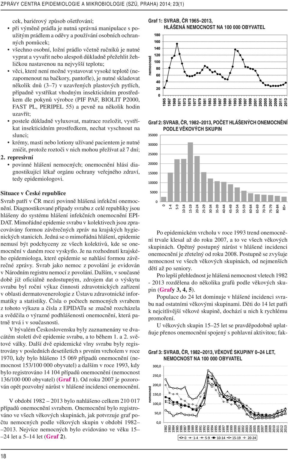 skladovat několik dnů (3 7) v uzavřených plastových pytlích, případně vystříkat vhodným insekticidním prostředkem dle pokynů výrobce (PIF PAF, BIOLIT P2000, FAST PL, PERIPEL 55) a pevně na několik