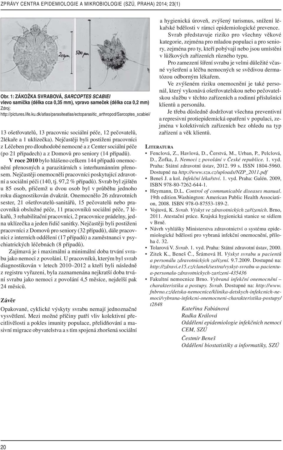 Nejčastěji byli postiženi pracovníci z Léčeben pro dlouhodobé nemocné a z Center sociální péče (po 21 případech) a z Domovů pro seniory (14 případů).