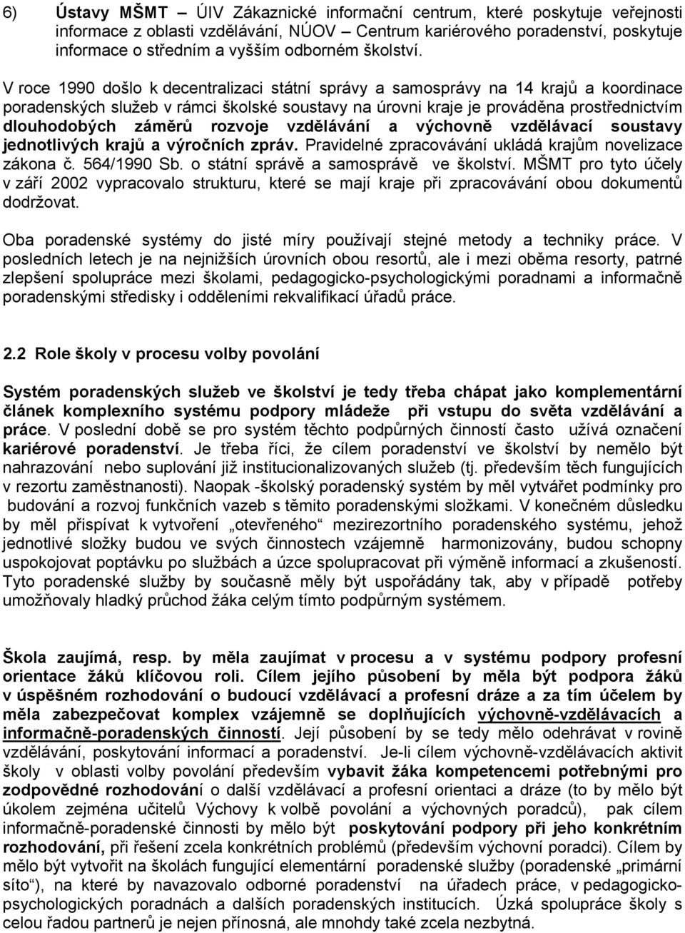 V roce 1990 došlo k decentralizaci státní správy a samosprávy na 14 krajů a koordinace poradenských služeb v rámci školské soustavy na úrovni kraje je prováděna prostřednictvím dlouhodobých záměrů