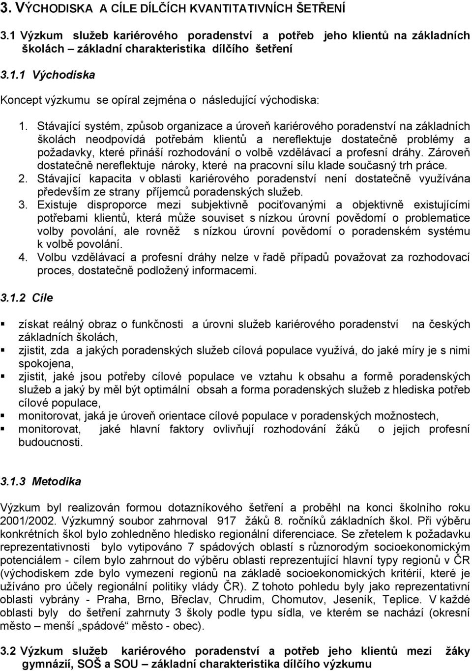 volbě vzdělávací a profesní dráhy. Zároveň dostatečně nereflektuje nároky, které na pracovní sílu klade současný trh práce. 2.