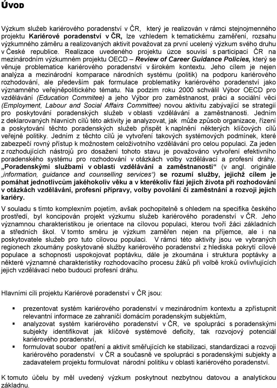 Realizace uvedeného projektu úzce souvisí s participací ČR na mezinárodním výzkumném projektu OECD Review of Career Guidance Policies, který se věnuje problematice kariérového poradenství v širokém