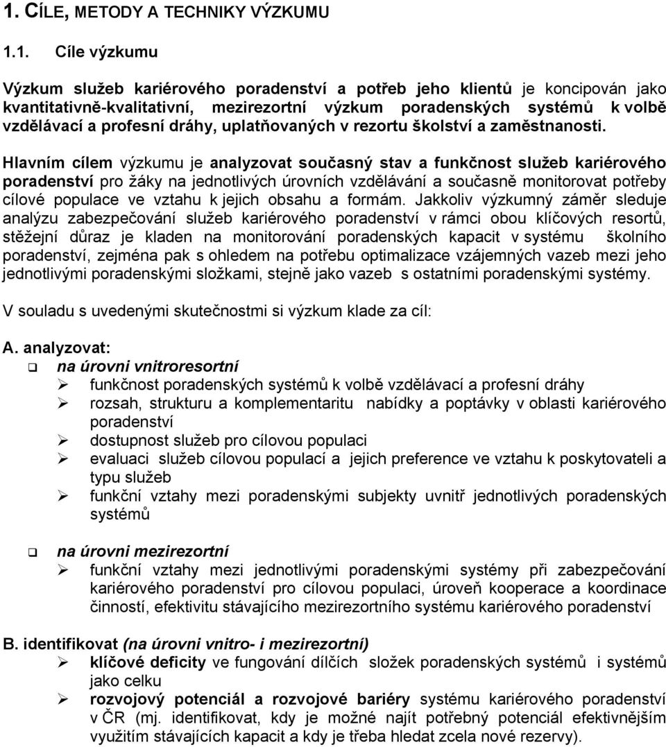 Hlavním cílem výzkumu je analyzovat současný stav a funkčnost služeb kariérového poradenství pro žáky na jednotlivých úrovních vzdělávání a současně monitorovat potřeby cílové populace ve vztahu k