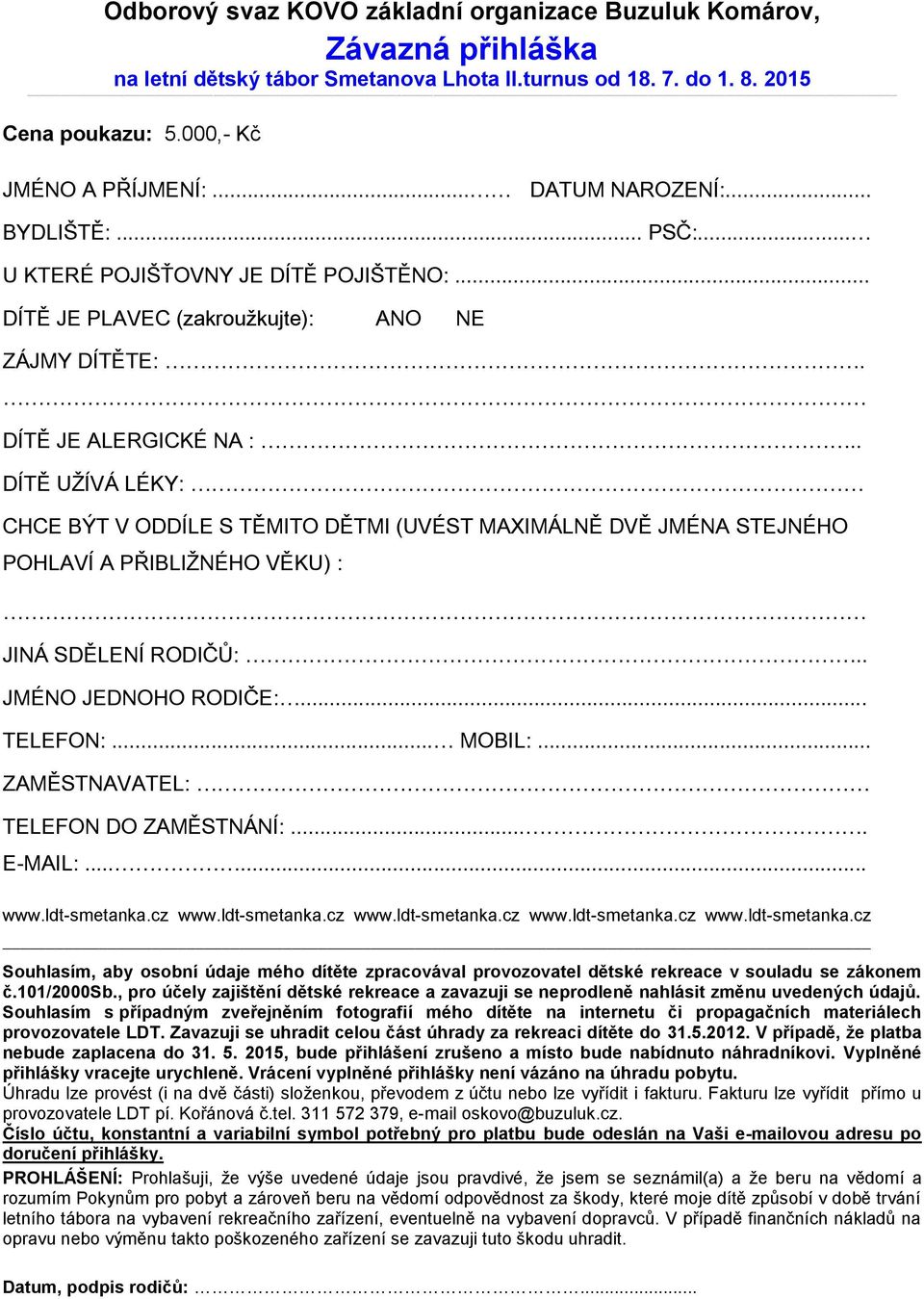 . DÍTĚ UŽÍVÁ LÉKY: CHCE BÝT V ODDÍLE S TĚMITO DĚTMI (UVÉST MAXIMÁLNĚ DVĚ JMÉNA STEJNÉHO POHLAVÍ A PŘIBLIŽNÉHO VĚKU) : JINÁ SDĚLENÍ RODIČŮ:.. JMÉNO JEDNOHO RODIČE:... TELEFON:... MOBIL:.