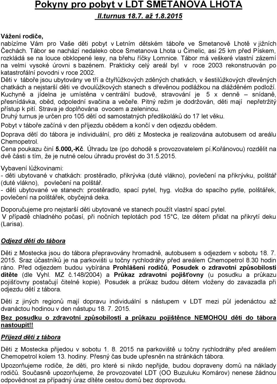 Tábor má veškeré vlastní zázemí na velmi vysoké úrovni s bazénem. Prakticky celý areál byl v roce 2003 rekonstruován po katastrofální povodni v roce 2002.