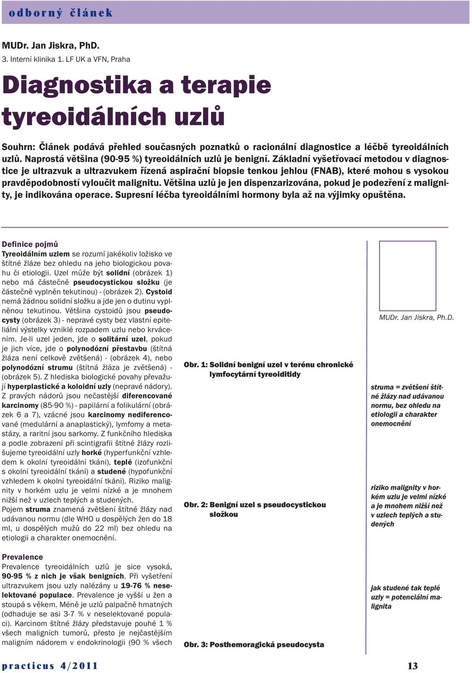 Naprostá většina (90-95 %) tyreoidálních uzlů je benigní.