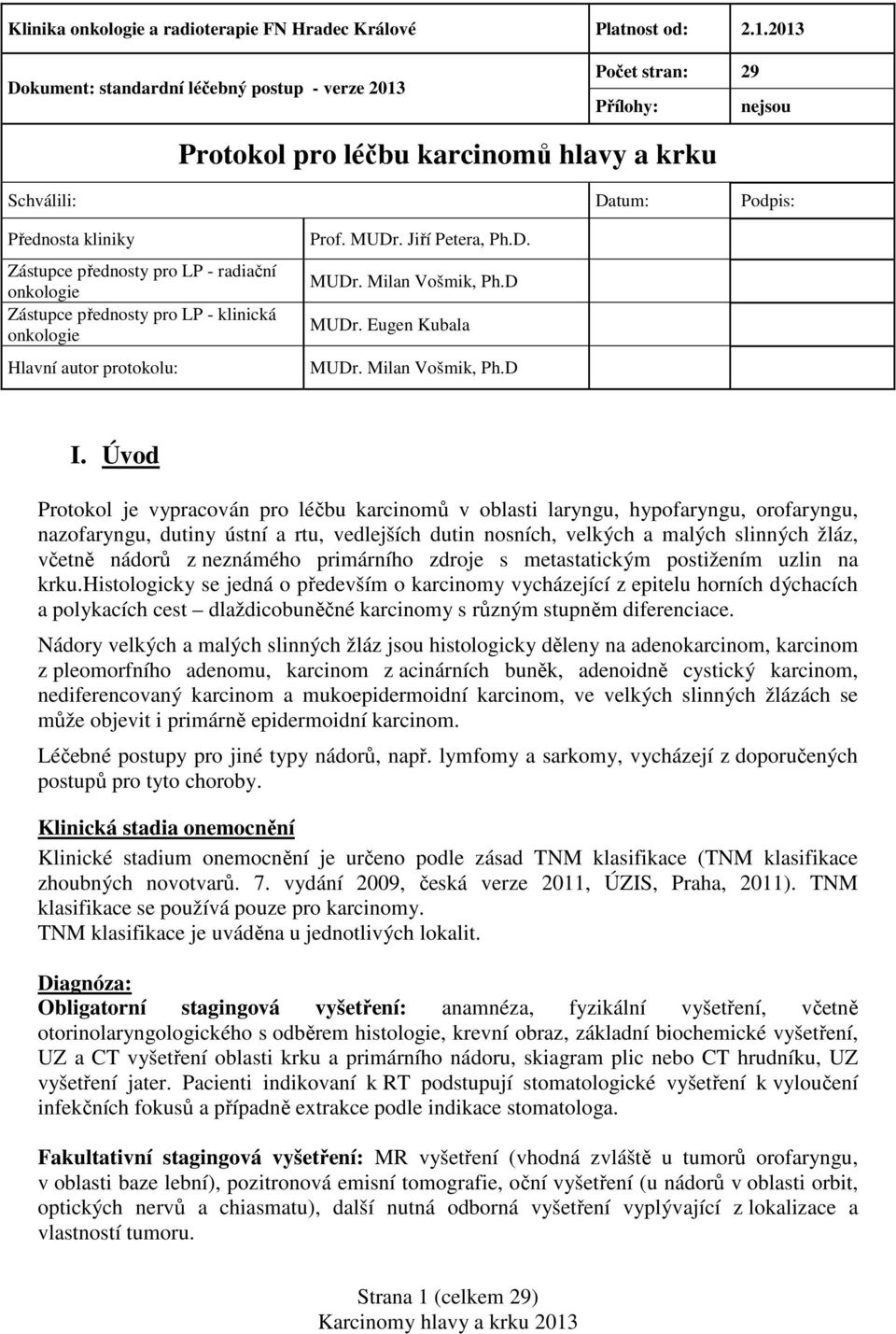 radiační onkologie Zástupce přednosty pro LP - klinická onkologie Hlavní autor protokolu: Prof. MUDr. Jiří Petera, Ph.D. MUDr. Milan Vošmik, Ph.D MUDr. Eugen Kubala MUDr. Milan Vošmik, Ph.D I.