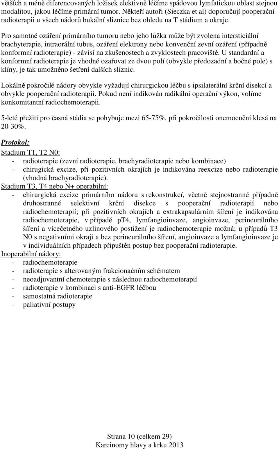 Pro samotné ozáření primárního tumoru nebo jeho lůžka může být zvolena intersticiální brachyterapie, intraorální tubus, ozáření elektrony nebo konvenční zevní ozáření (případně konformní