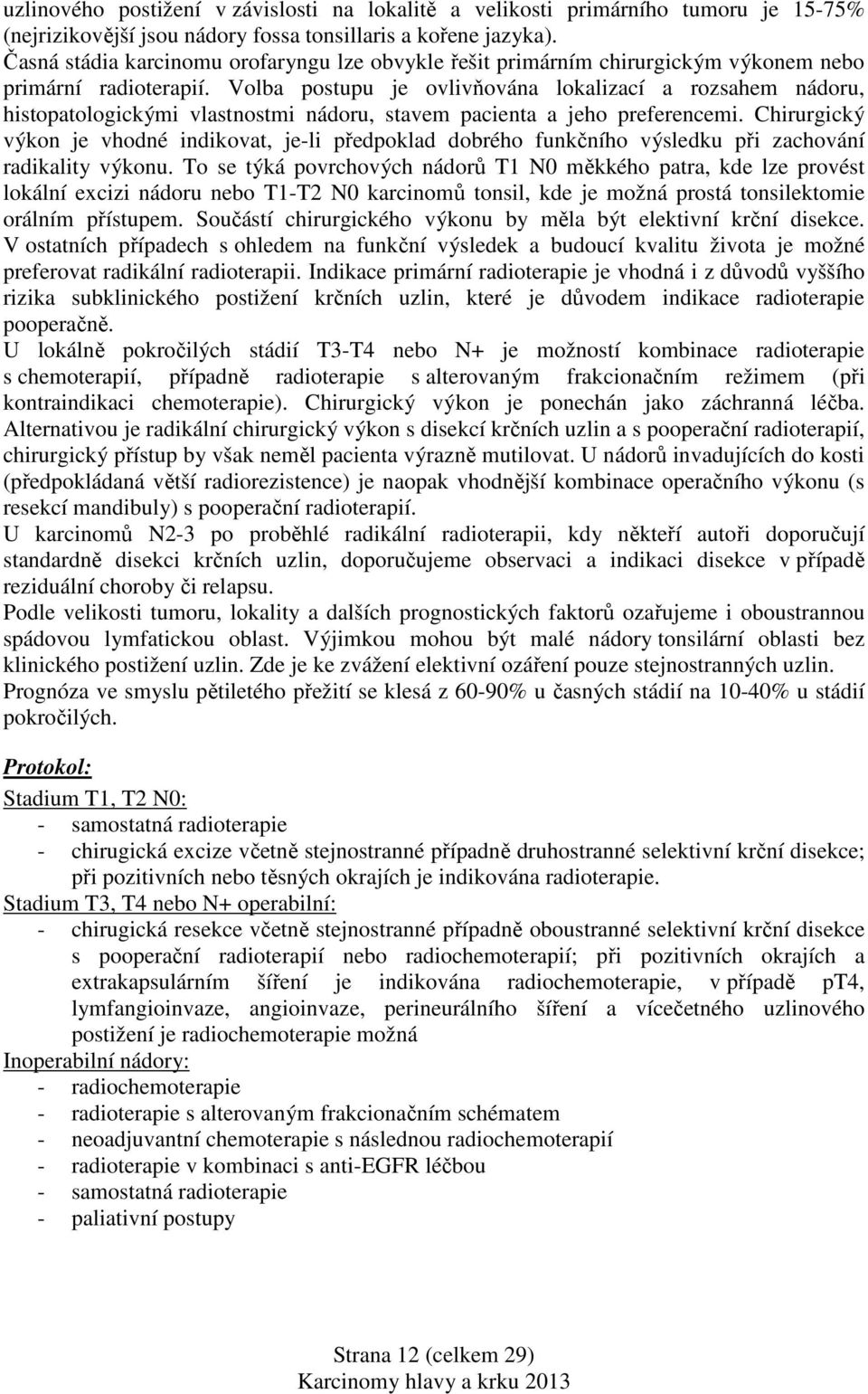 Volba postupu je ovlivňována lokalizací a rozsahem nádoru, histopatologickými vlastnostmi nádoru, stavem pacienta a jeho preferencemi.
