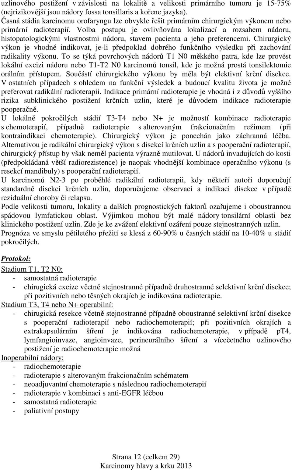 Volba postupu je ovlivňována lokalizací a rozsahem nádoru, histopatologickými vlastnostmi nádoru, stavem pacienta a jeho preferencemi.