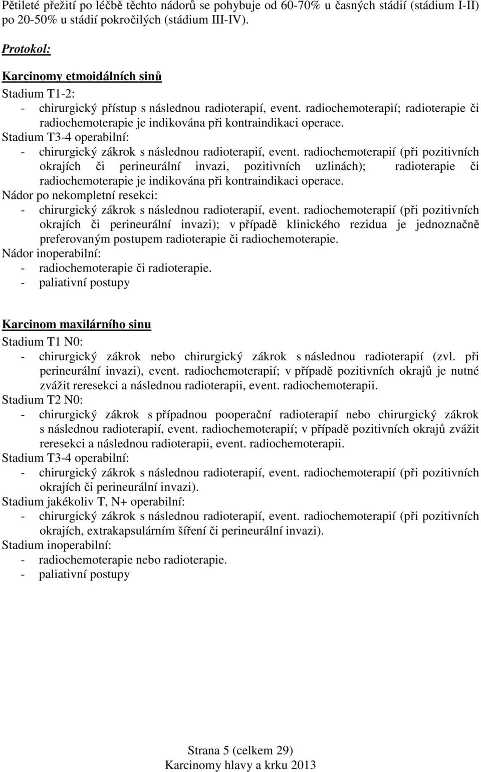 radiochemoterapií; radioterapie či radiochemoterapie je indikována při kontraindikaci operace. Stadium T3-4 operabilní: - chirurgický zákrok s následnou radioterapií, event.