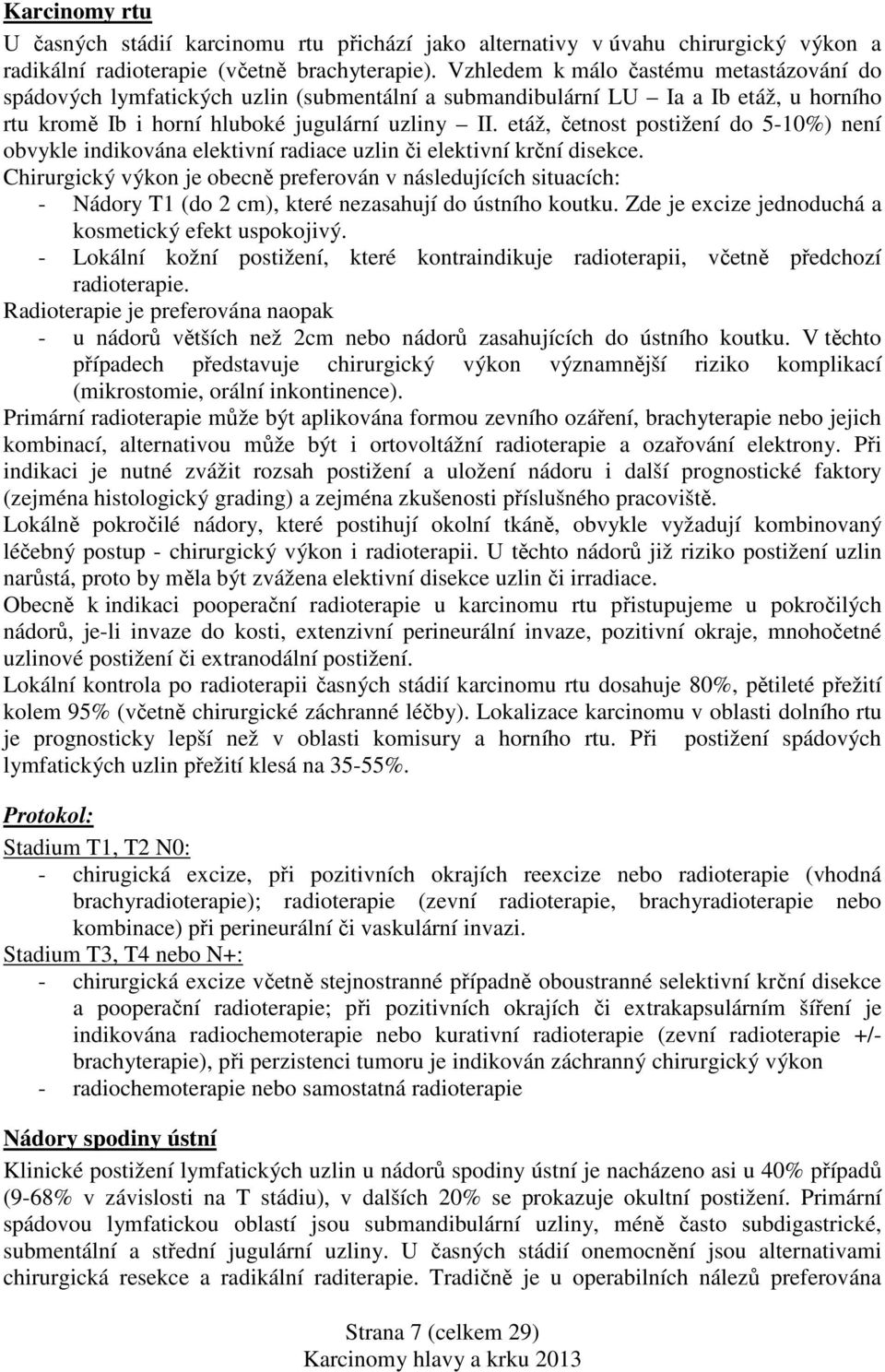 etáž, četnost postižení do 5-10%) není obvykle indikována elektivní radiace uzlin či elektivní krční disekce.