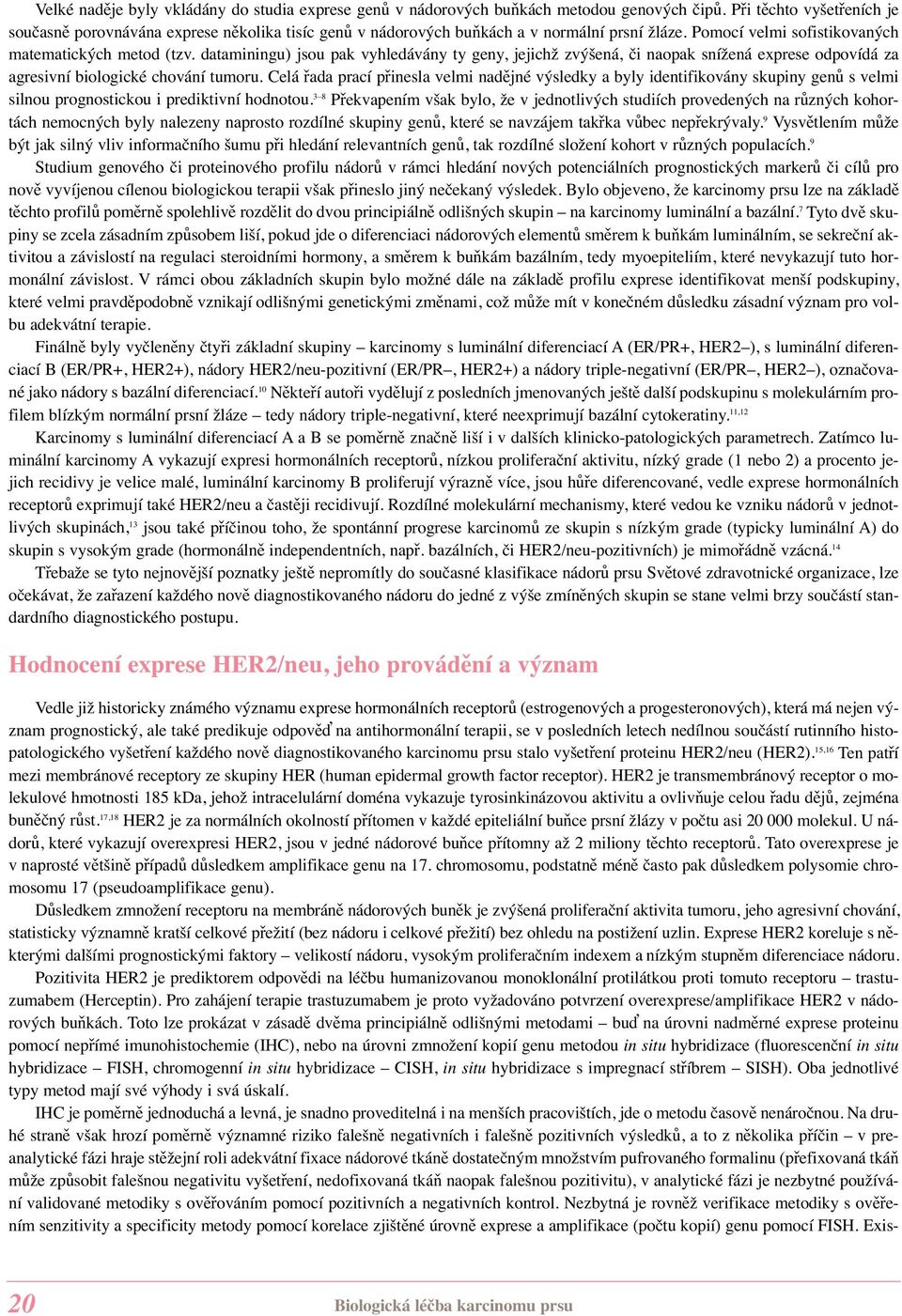 dataminingu) jsou pak vyhledávány ty geny, jejichž zvýšená, či naopak snížená exprese odpovídá za agresivní biologické chování tumoru.