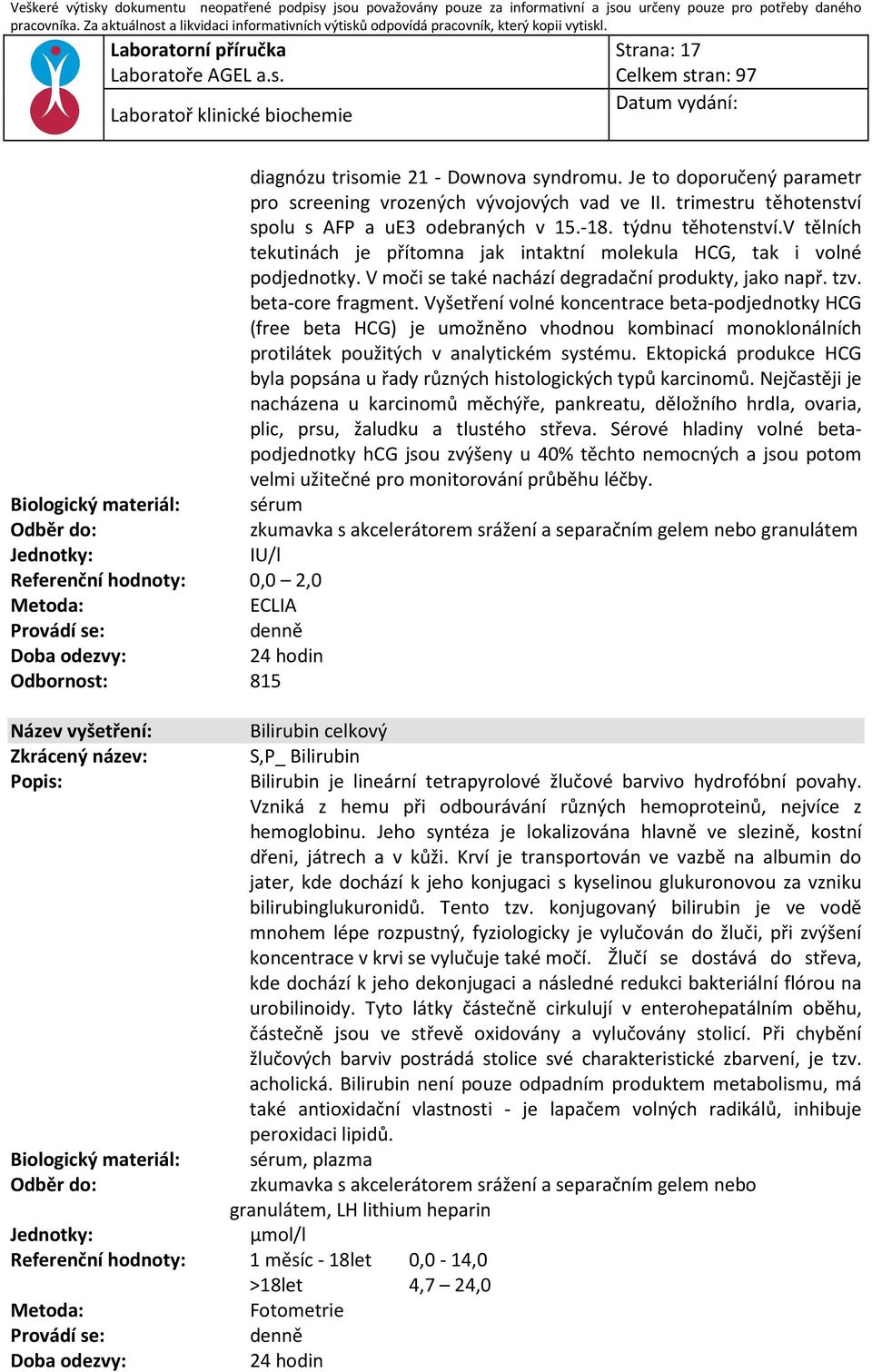 Vyšetření volné koncentrace beta-podjednotky HCG (free beta HCG) je umožněno vhodnou kombinací monoklonálních protilátek použitých v analytickém systému.