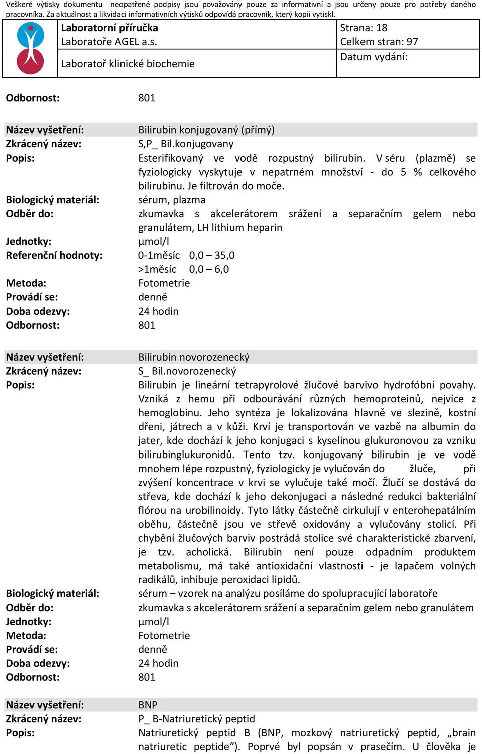 novorozenecký Bilirubin je lineární tetrapyrolové žlučové barvivo hydrofóbní povahy. Vzniká z hemu při odbourávání různých hemoproteinů, nejvíce z hemoglobinu.