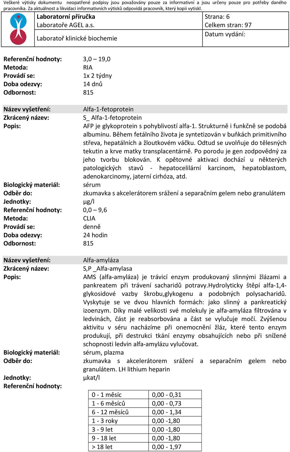 Po porodu je gen zodpovědný za jeho tvorbu blokován. K opětovné aktivaci dochází u některých patologických stavů - hepatocelilární karcinom, hepatoblastom, adenokarcinomy, jaterní cirhóza, atd.