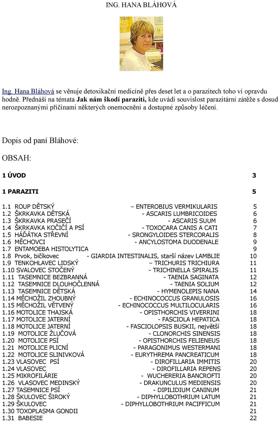 Dopis od paní Bláhové: OBSAH: 1 ÚVOD 3 1 PARAZITI 5 1.1 ROUP DĚTSKÝ ENTEROBIUS VERMIKULARIS 5 1.2 ŠKRKAVKA DĚTSKÁ - ASCARIS LUMBRICOIDES 6 1.3 ŠKRKAVKA PRASEČÍ - ASCARIS SUUM 6 1.