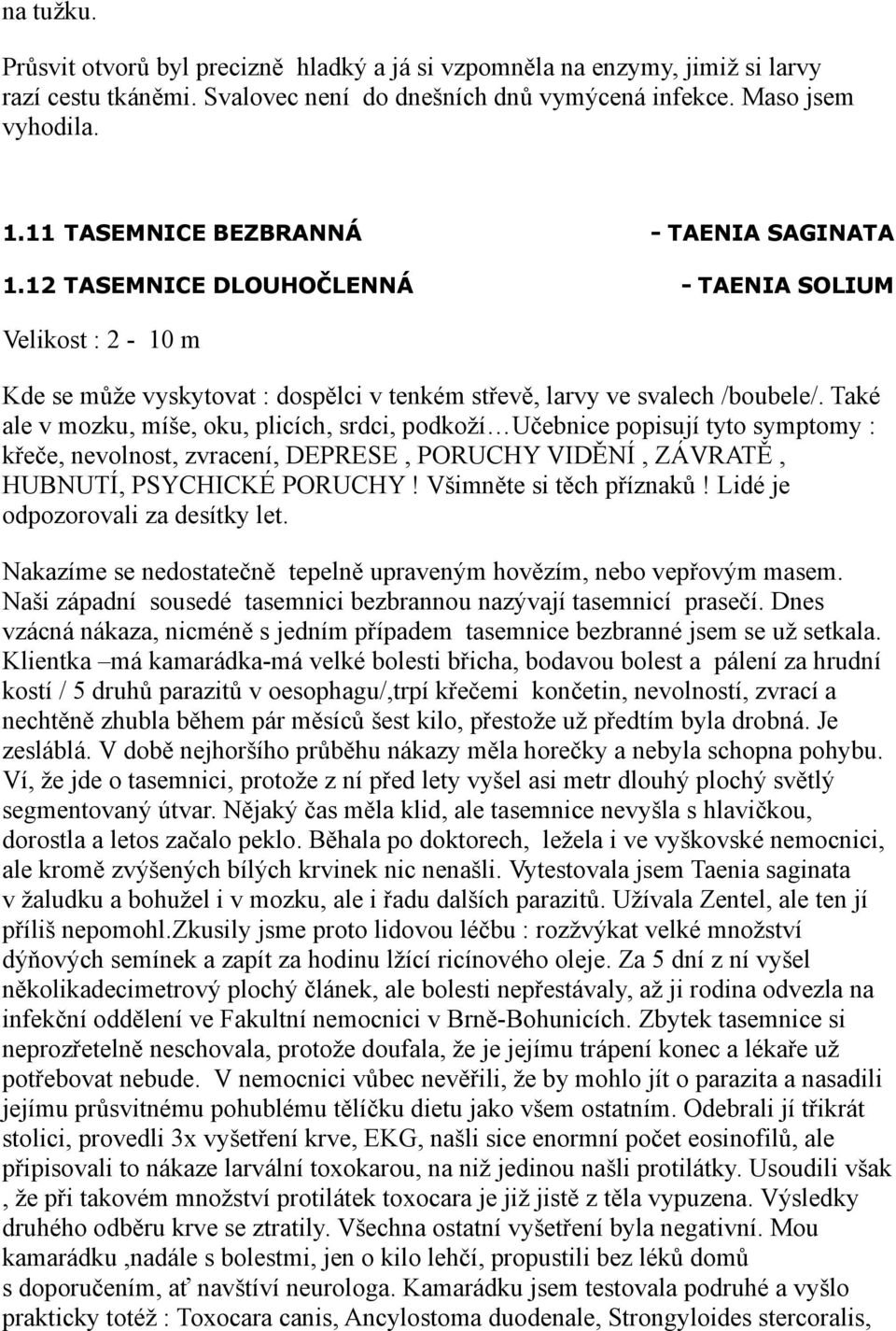 Také ale v mozku, míše, oku, plicích, srdci, podkoží Učebnice popisují tyto symptomy : křeče, nevolnost, zvracení, DEPRESE, PORUCHY VIDĚNÍ, ZÁVRATĚ, HUBNUTÍ, PSYCHICKÉ PORUCHY!