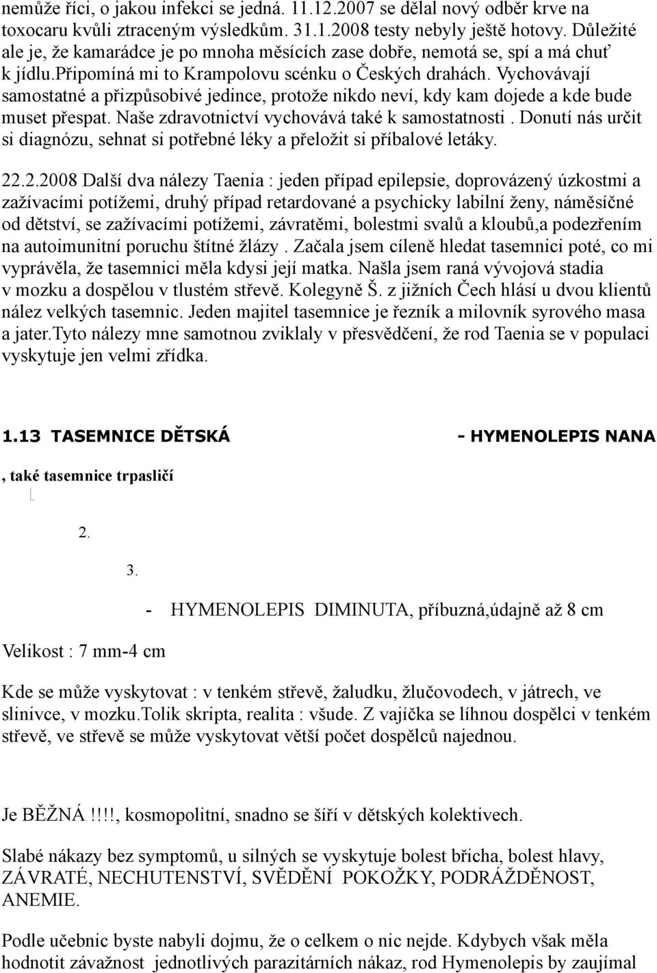 Vychovávají samostatné a přizpůsobivé jedince, protože nikdo neví, kdy kam dojede a kde bude muset přespat. Naše zdravotnictví vychovává také k samostatnosti.