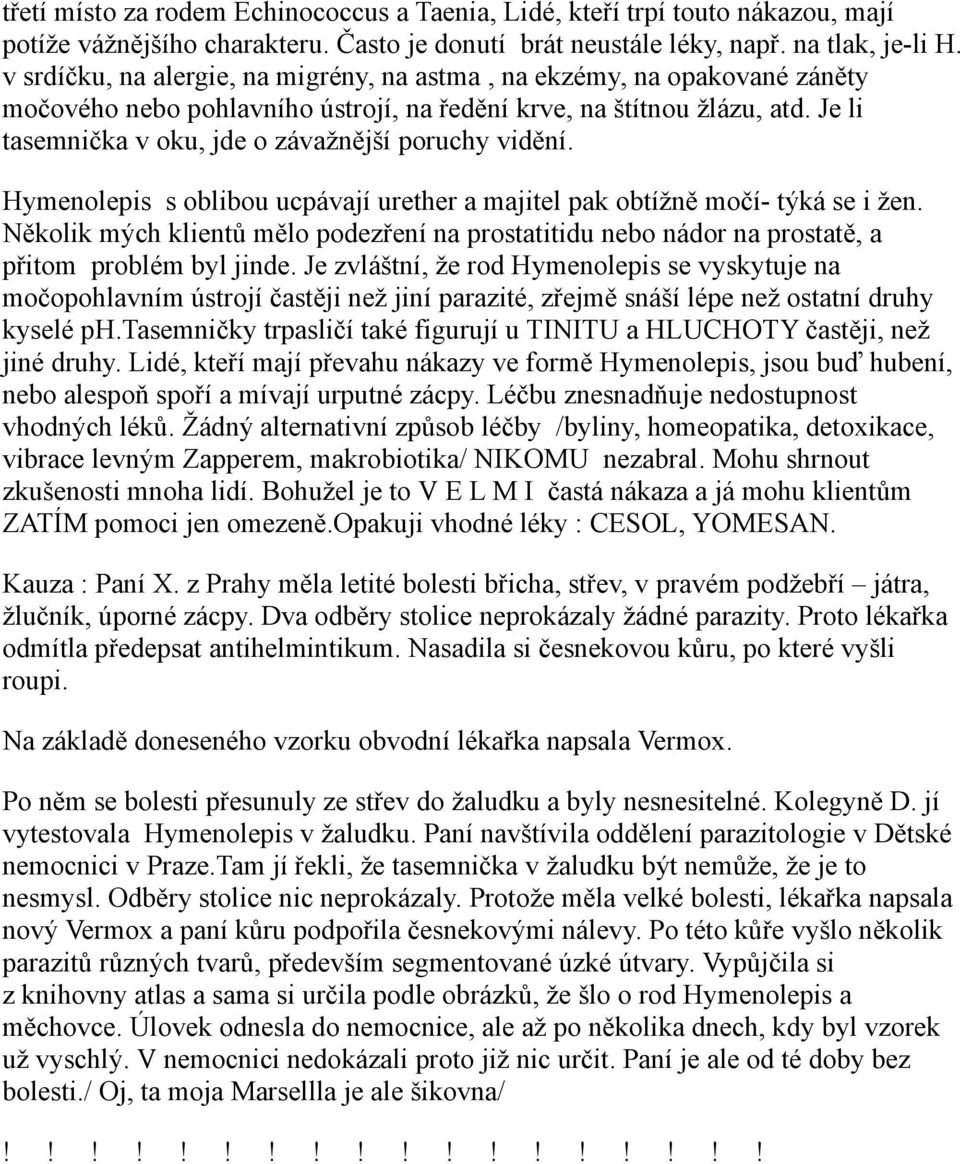 Je li tasemnička v oku, jde o závažnější poruchy vidění. Hymenolepis s oblibou ucpávají urether a majitel pak obtížně močí- týká se i žen.