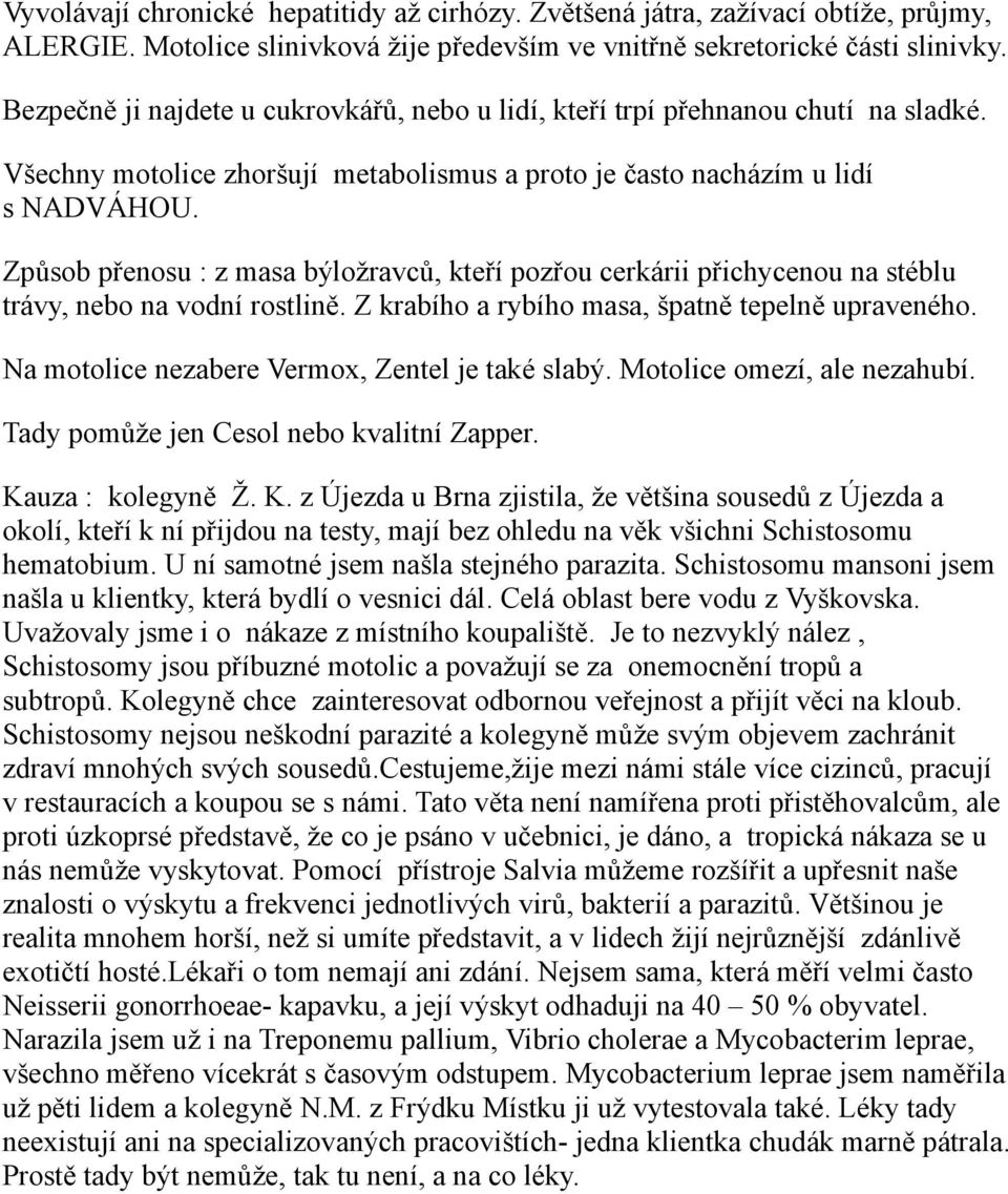 Způsob přenosu : z masa býložravců, kteří pozřou cerkárii přichycenou na stéblu trávy, nebo na vodní rostlině. Z krabího a rybího masa, špatně tepelně upraveného.