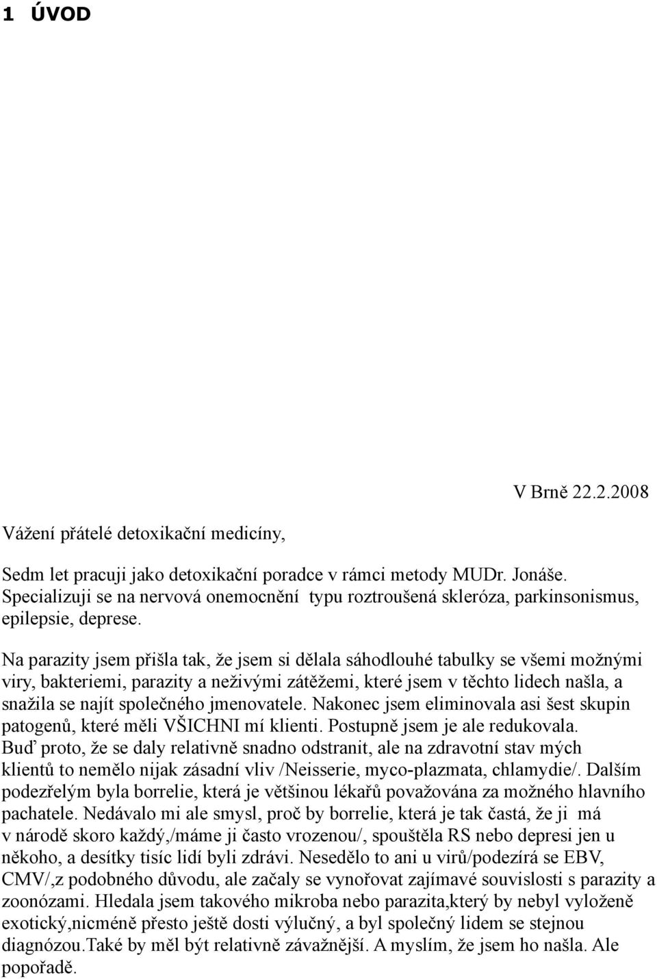 Na parazity jsem přišla tak, že jsem si dělala sáhodlouhé tabulky se všemi možnými viry, bakteriemi, parazity a neživými zátěžemi, které jsem v těchto lidech našla, a snažila se najít společného